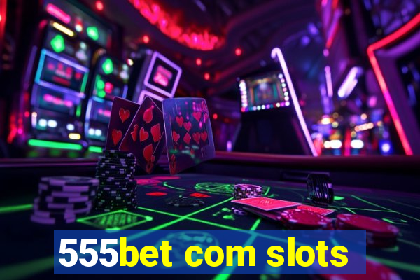 555bet com slots